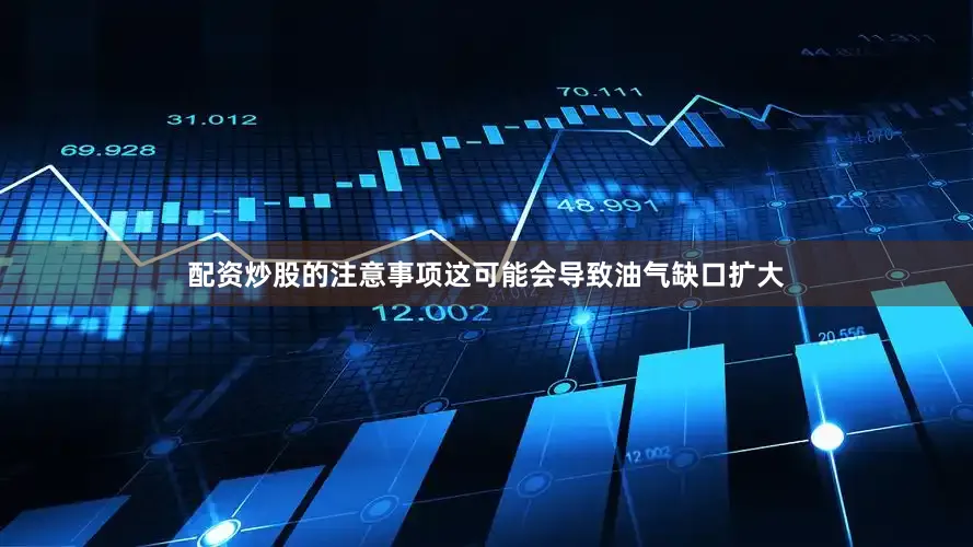配资炒股的注意事项这可能会导致油气缺口扩大