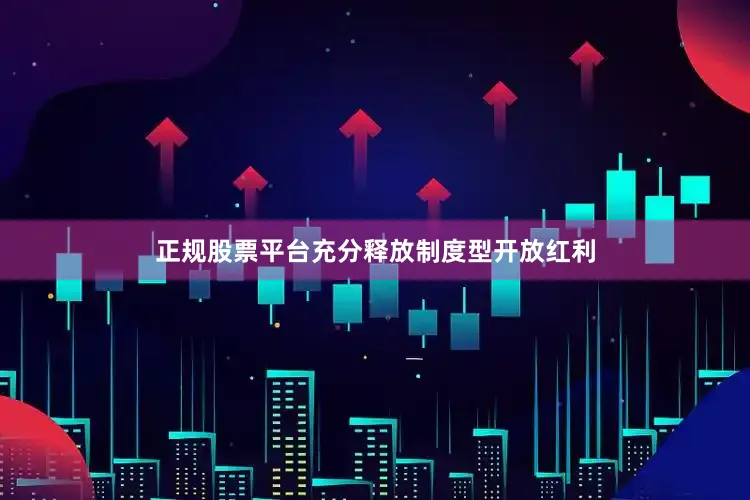 正规股票平台充分释放制度型开放红利