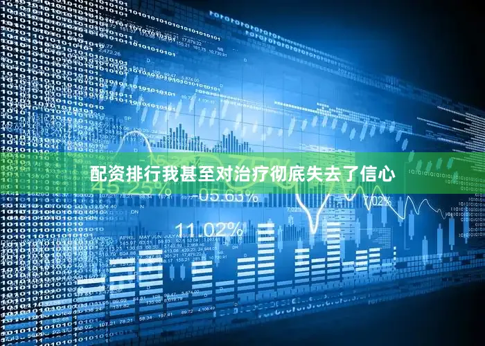 配资排行我甚至对治疗彻底失去了信心