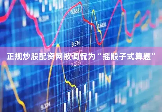 正规炒股配资网被调侃为“摇骰子式算题”