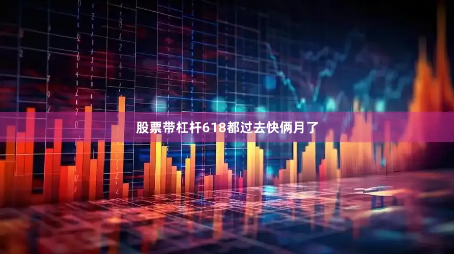 股票带杠杆618都过去快俩月了